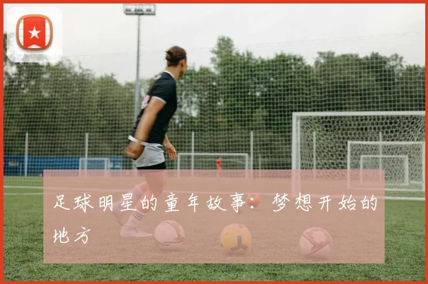 足球明星的童年故事：梦想开始的地方