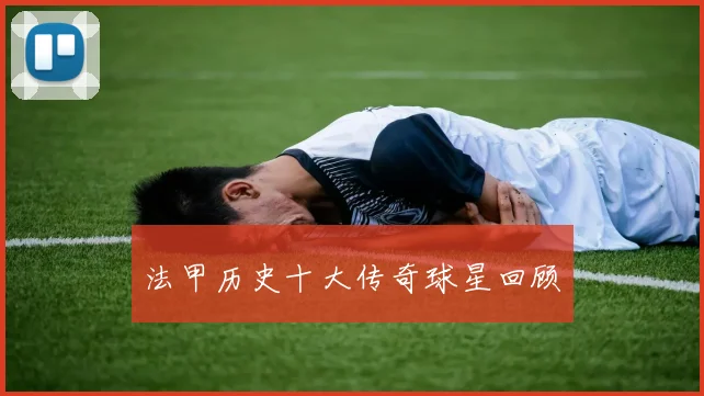 法甲历史十大传奇球星回顾