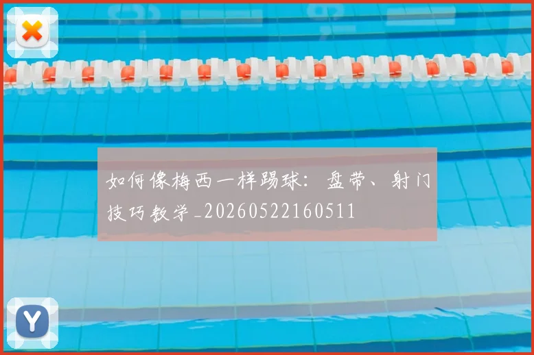 如何像梅西一样踢球：盘带、射门技巧教学_20260522160511