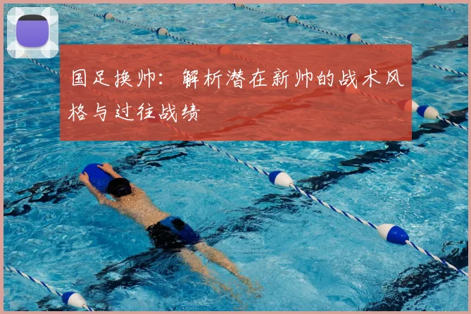 国足换帅:解析潜在新帅的战术风格与过往战绩