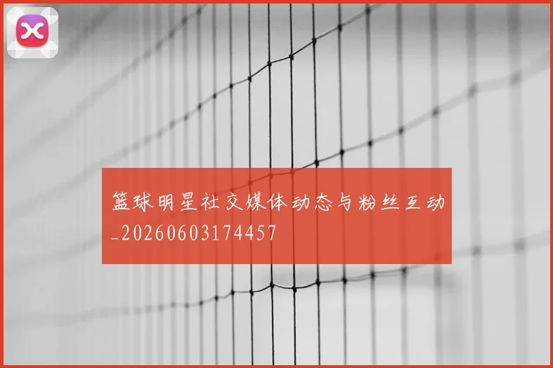 篮球明星社交媒体动态与粉丝互动_20260603174457