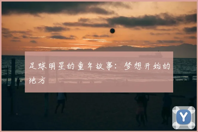 足球明星的童年故事：梦想开始的地方